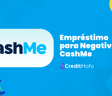 Empréstimo para Negativado CashMe: Análise Completa do Empréstimo