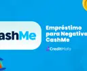 Empréstimo para Negativado CashMe: Análise Completa do Empréstimo